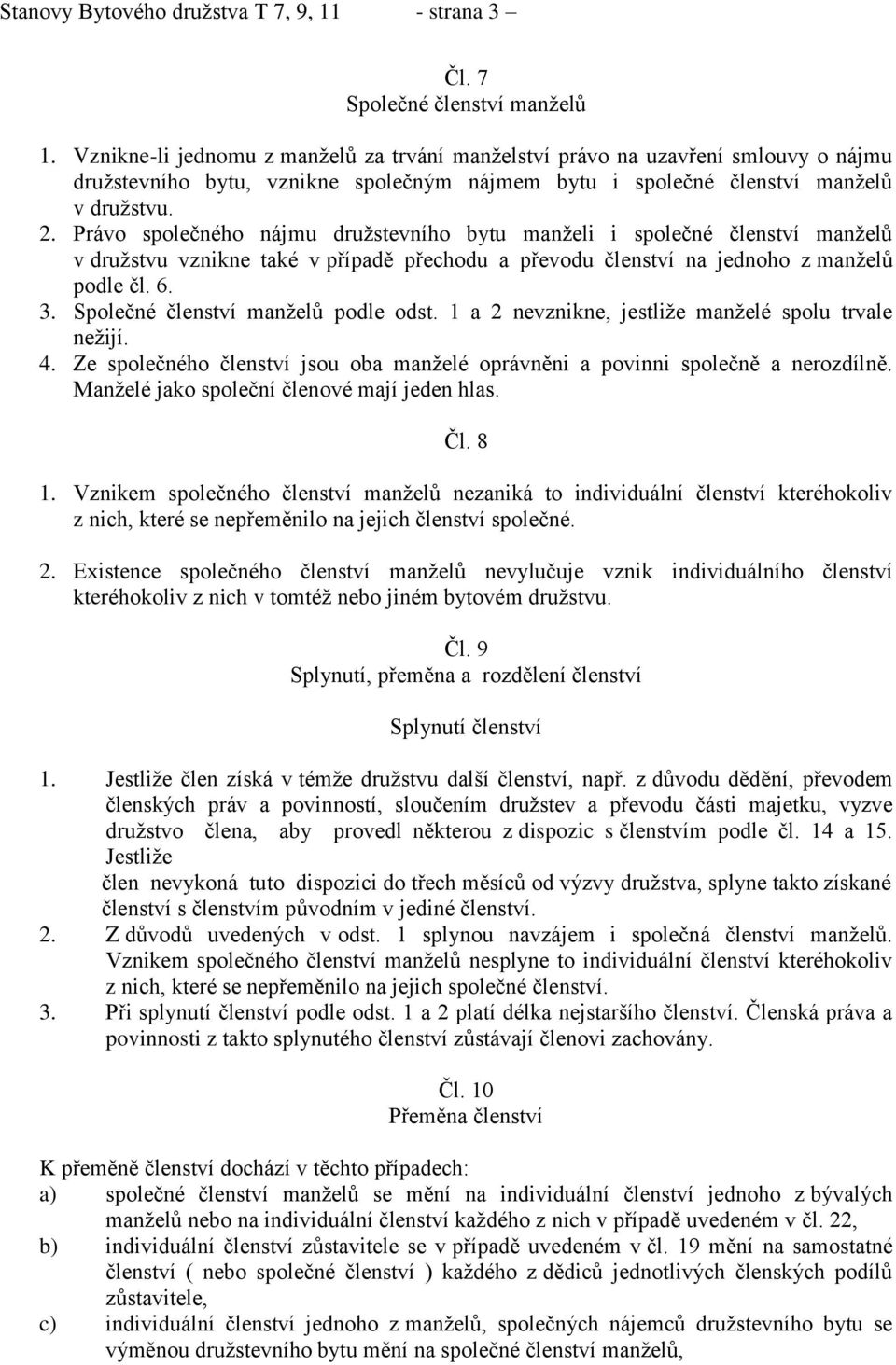 Právo společného nájmu družstevního bytu manželi i společné členství manželů v družstvu vznikne také v případě přechodu a převodu členství na jednoho z manželů podle čl. 6. 3.