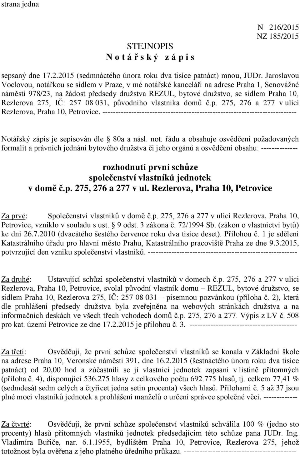 275, IČ: 257 08 031, původního vlastníka domů č.p. 275, 276 a 277 v ulici Rezlerova, Praha 10, Petrovice.