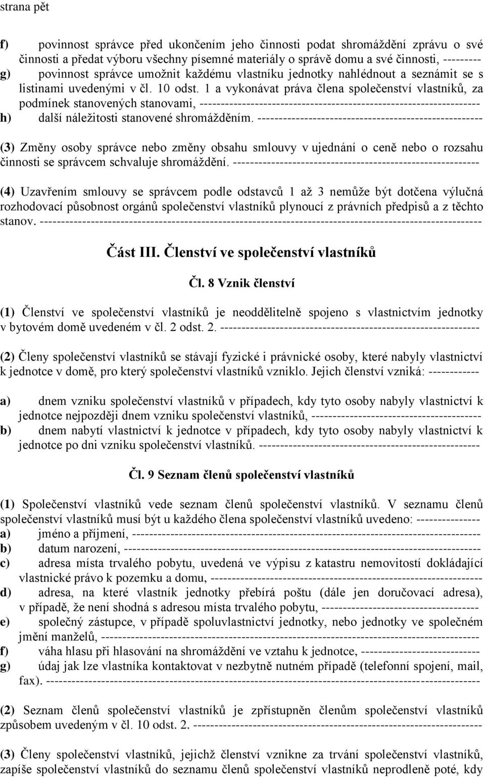 1 a vykonávat práva člena společenství vlastníků, za podmínek stanovených stanovami, ------------------------------------------------------------------ h) další náležitosti stanovené shromážděním.