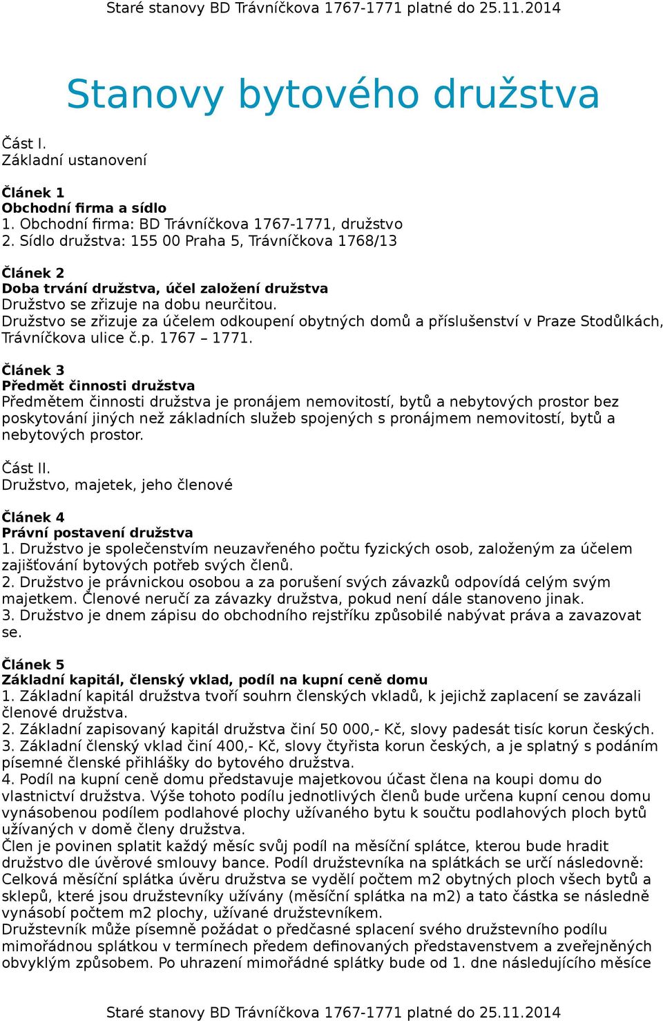 Družstvo se zřizuje za účelem odkoupení obytných domů a příslušenství v Praze Stodůlkách, Trávníčkova ulice č.p. 1767 1771.