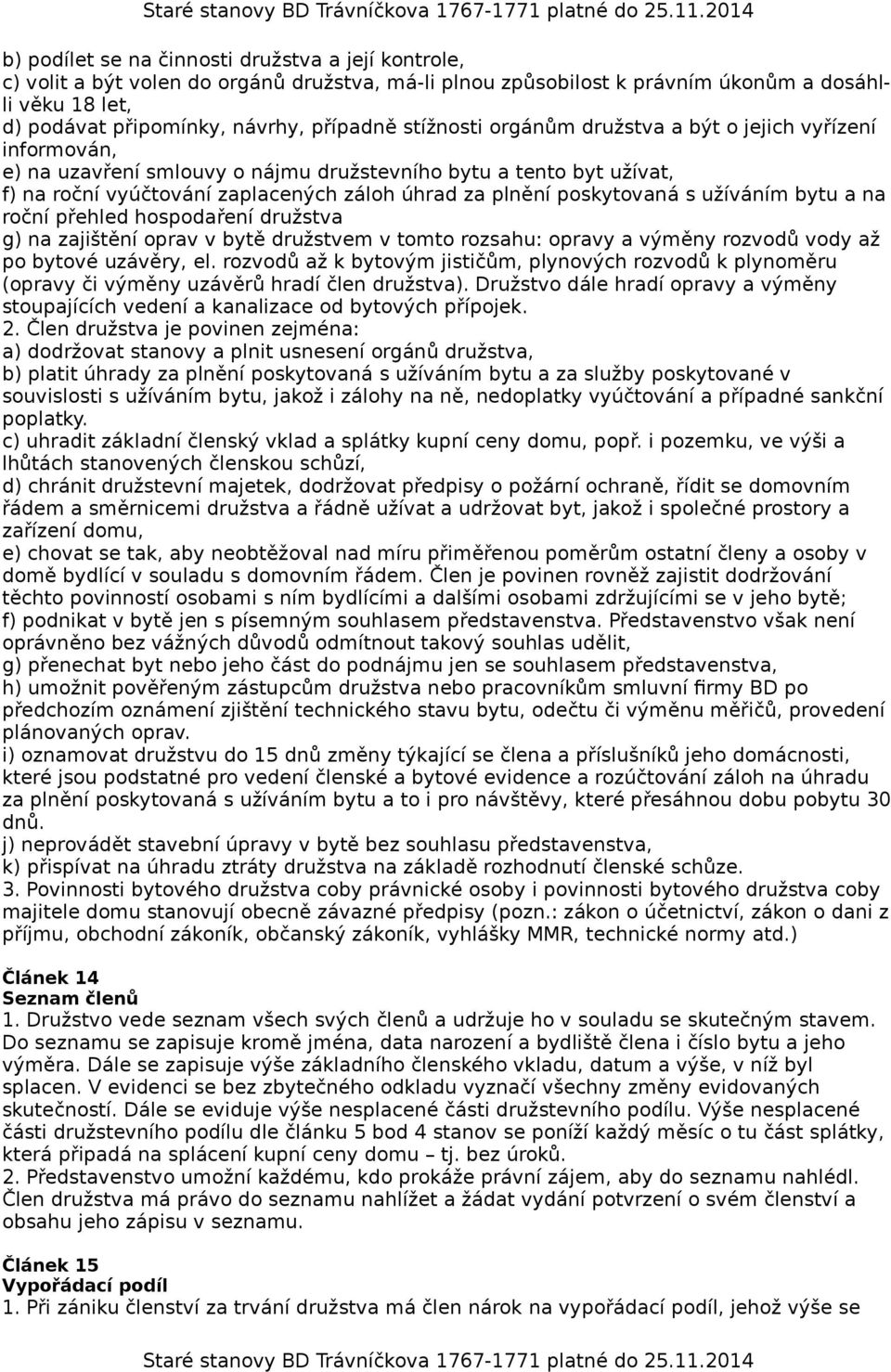 poskytovaná s užíváním bytu a na roční přehled hospodaření družstva g) na zajištění oprav v bytě družstvem v tomto rozsahu: opravy a výměny rozvodů vody až po bytové uzávěry, el.