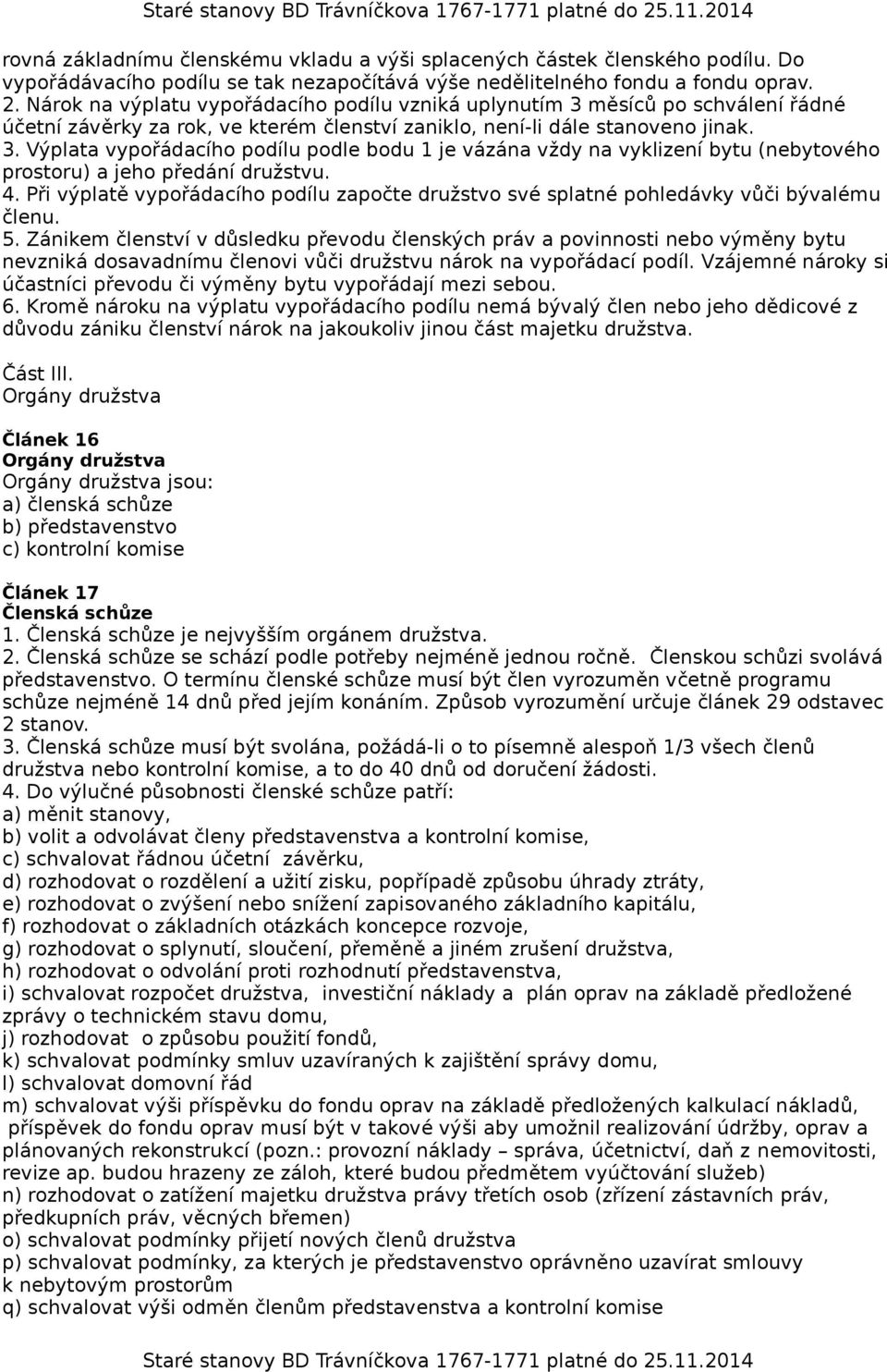 4. Při výplatě vypořádacího podílu započte družstvo své splatné pohledávky vůči bývalému členu. 5.