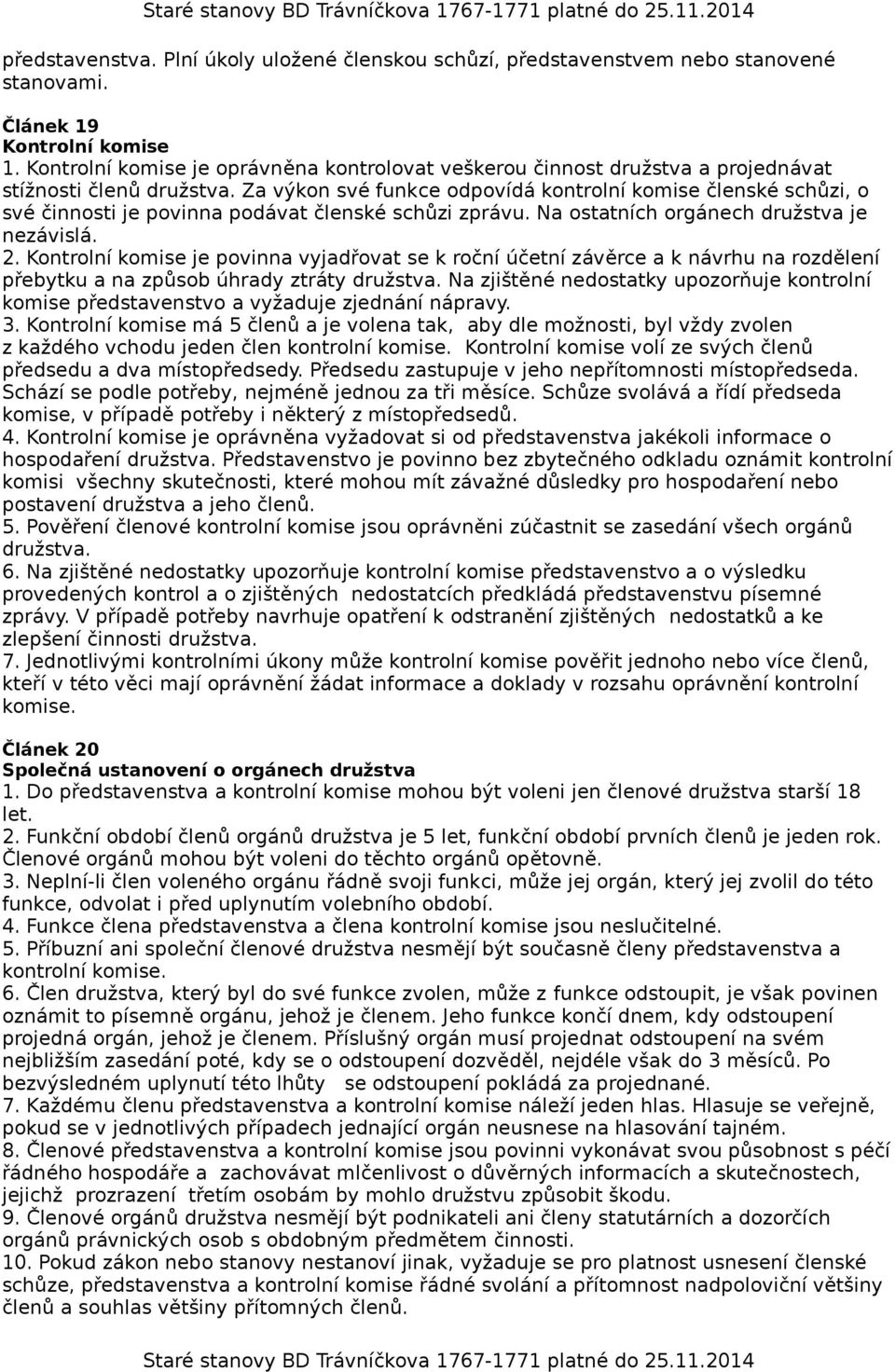 Za výkon své funkce odpovídá kontrolní komise členské schůzi, o své činnosti je povinna podávat členské schůzi zprávu. Na ostatních orgánech družstva je nezávislá. 2.