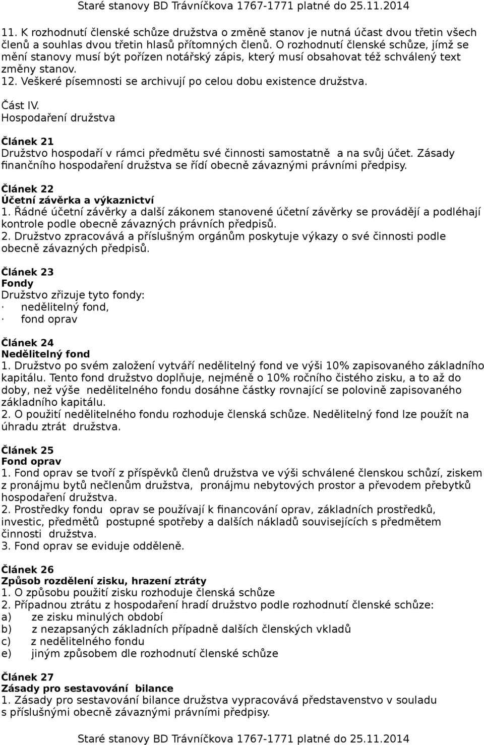 Veškeré písemnosti se archivují po celou dobu existence družstva. Část IV. Hospodaření družstva Článek 21 Družstvo hospodaří v rámci předmětu své činnosti samostatně a na svůj účet.