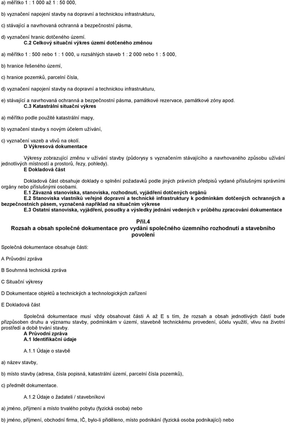 vyznačení napojení stavby na dopravní a technickou infrastrukturu, e) stávající a navrhovaná ochranná a bezpečnostní pásma, památkové rezervace, památkové zóny apod. C.