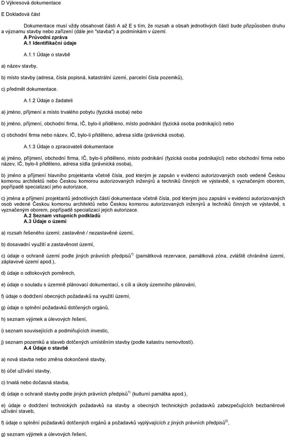 A.1.2 Údaje o žadateli a) jméno, příjmení a místo trvalého pobytu (fyzická osoba) nebo b) jméno, příjmení, obchodní firma, IČ, bylo-li přiděleno, místo podnikání (fyzická osoba podnikající) nebo c)