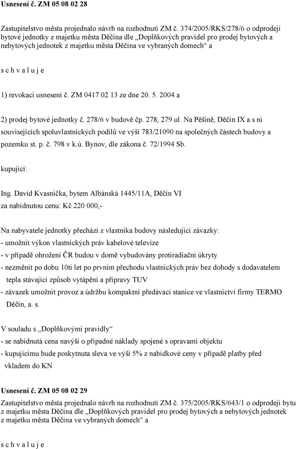 usnesení č. ZM 0417 02 13 ze dne 20. 5. 2004 a 2) prodej bytové jednotky č. 278/6 v budově čp. 278, 279 ul.