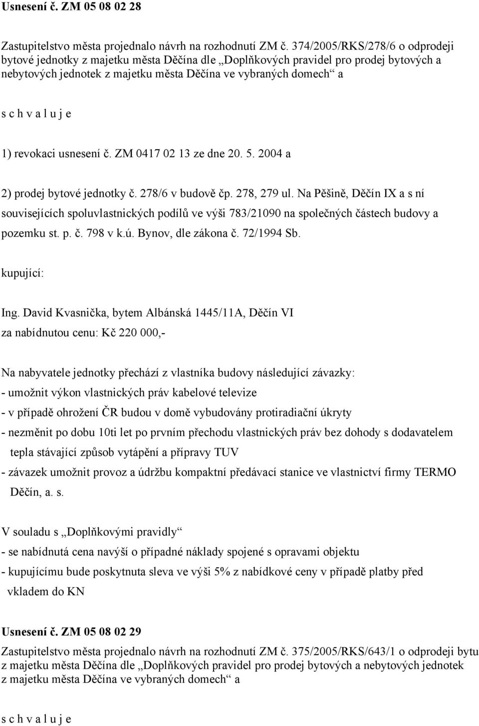 usnesení č. ZM 0417 02 13 ze dne 20. 5. 2004 a 2) prodej bytové jednotky č. 278/6 v budově čp. 278, 279 ul.