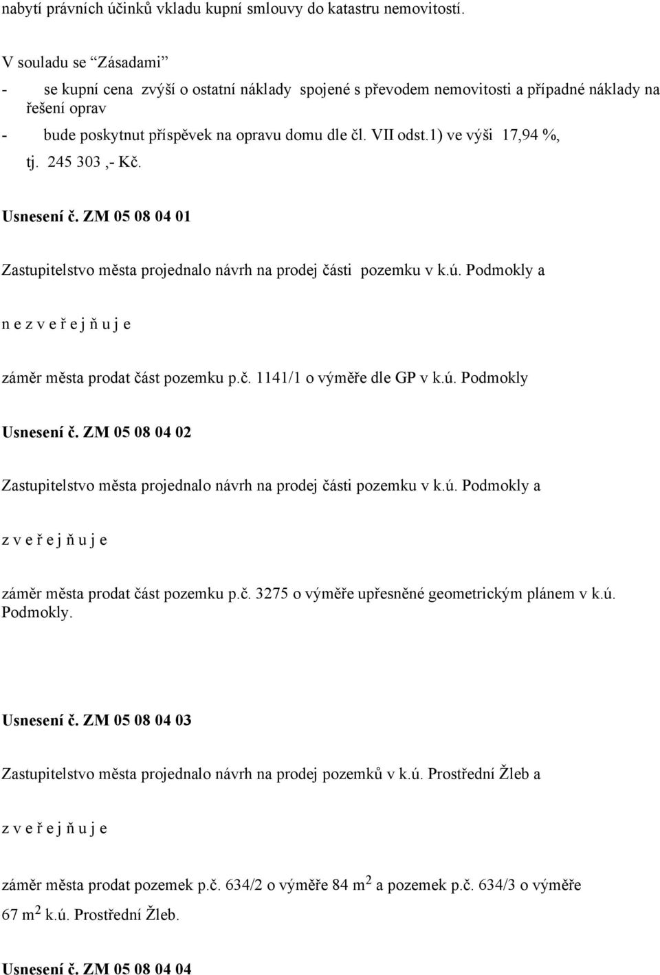 1) ve výši 17,94 %, tj. 245 303,- Kč. Usnesení č. ZM 05 08 04 01 Zastupitelstvo města projednalo návrh na prodej části pozemku v k.ú.