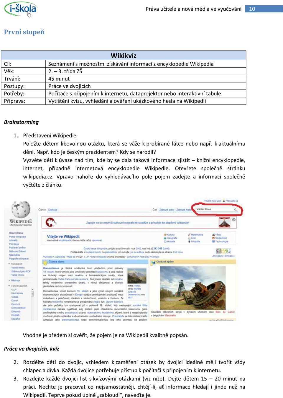 Představení Wikipedie Položte dětem libovolnou otázku, která se váže k probírané látce nebo např. k aktuálnímu dění. Např. kdo je českým prezidentem? Kdy se narodil?