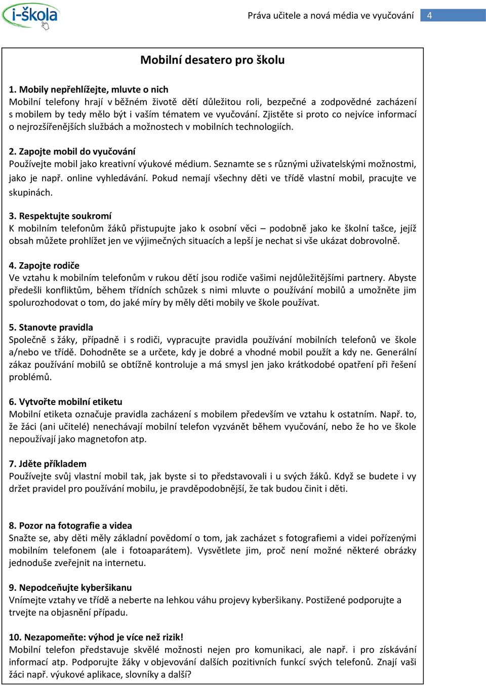 Zjistěte si proto co nejvíce informací o nejrozšířenějších službách a možnostech v mobilních technologiích. 2. Zapojte mobil do vyučování Používejte mobil jako kreativní výukové médium.