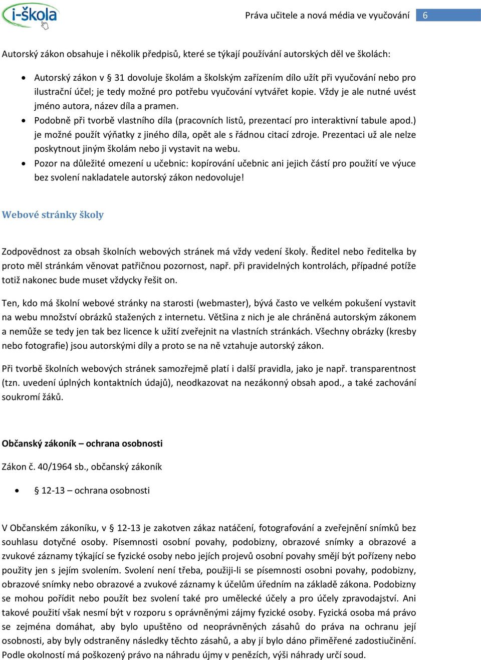 Podobně při tvorbě vlastního díla (pracovních listů, prezentací pro interaktivní tabule apod.) je možné použít výňatky z jiného díla, opět ale s řádnou citací zdroje.