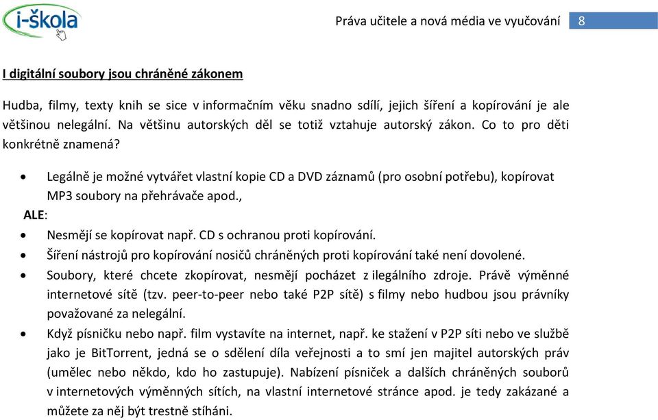 Legálně je možné vytvářet vlastní kopie CD a DVD záznamů (pro osobní potřebu), kopírovat MP3 soubory na přehrávače apod., ALE: Nesmějí se kopírovat např. CD s ochranou proti kopírování.