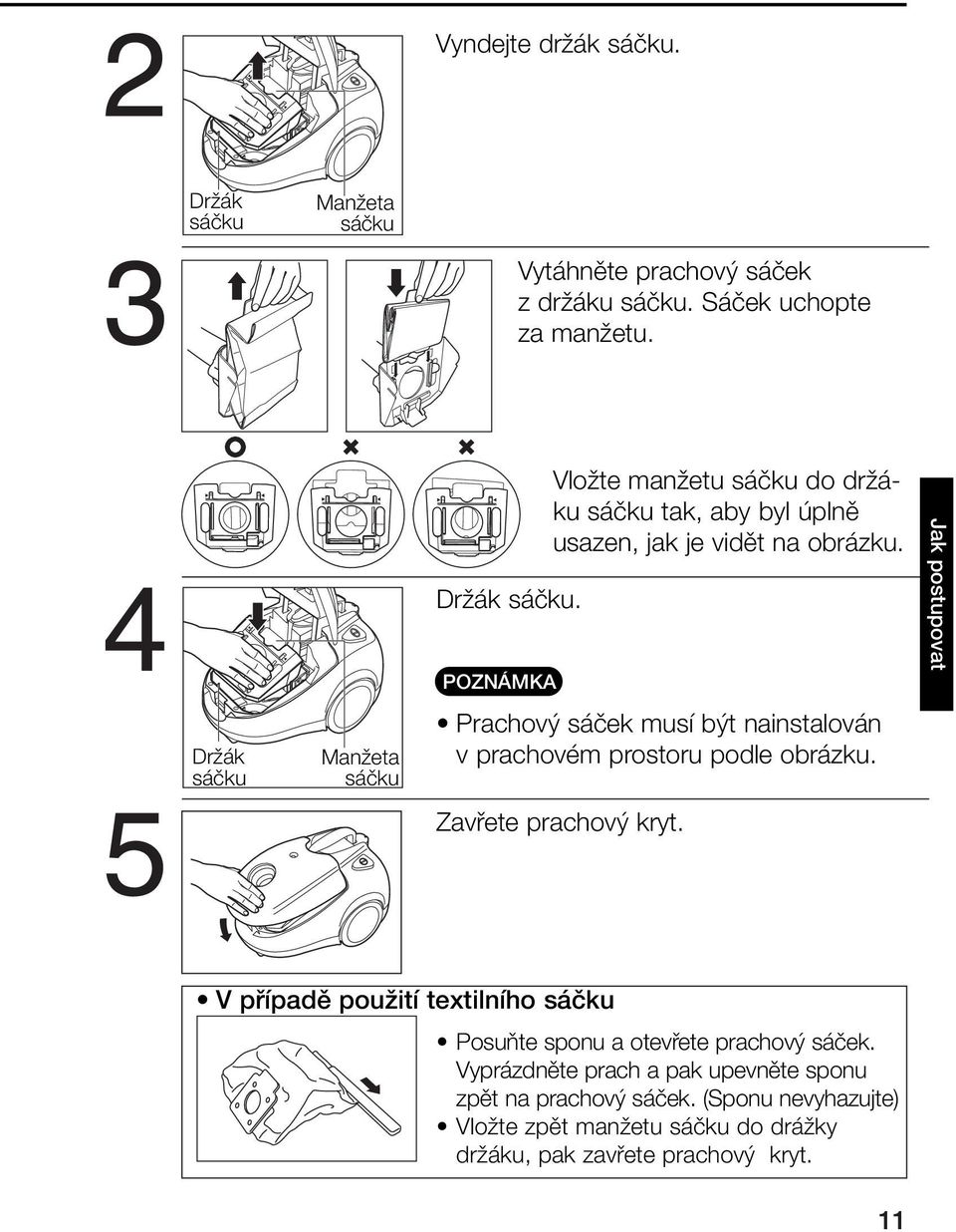 Prachov sáãek musí b t nainstalován v prachovém prostoru podle obrázku. Zavfiete prachov kryt.