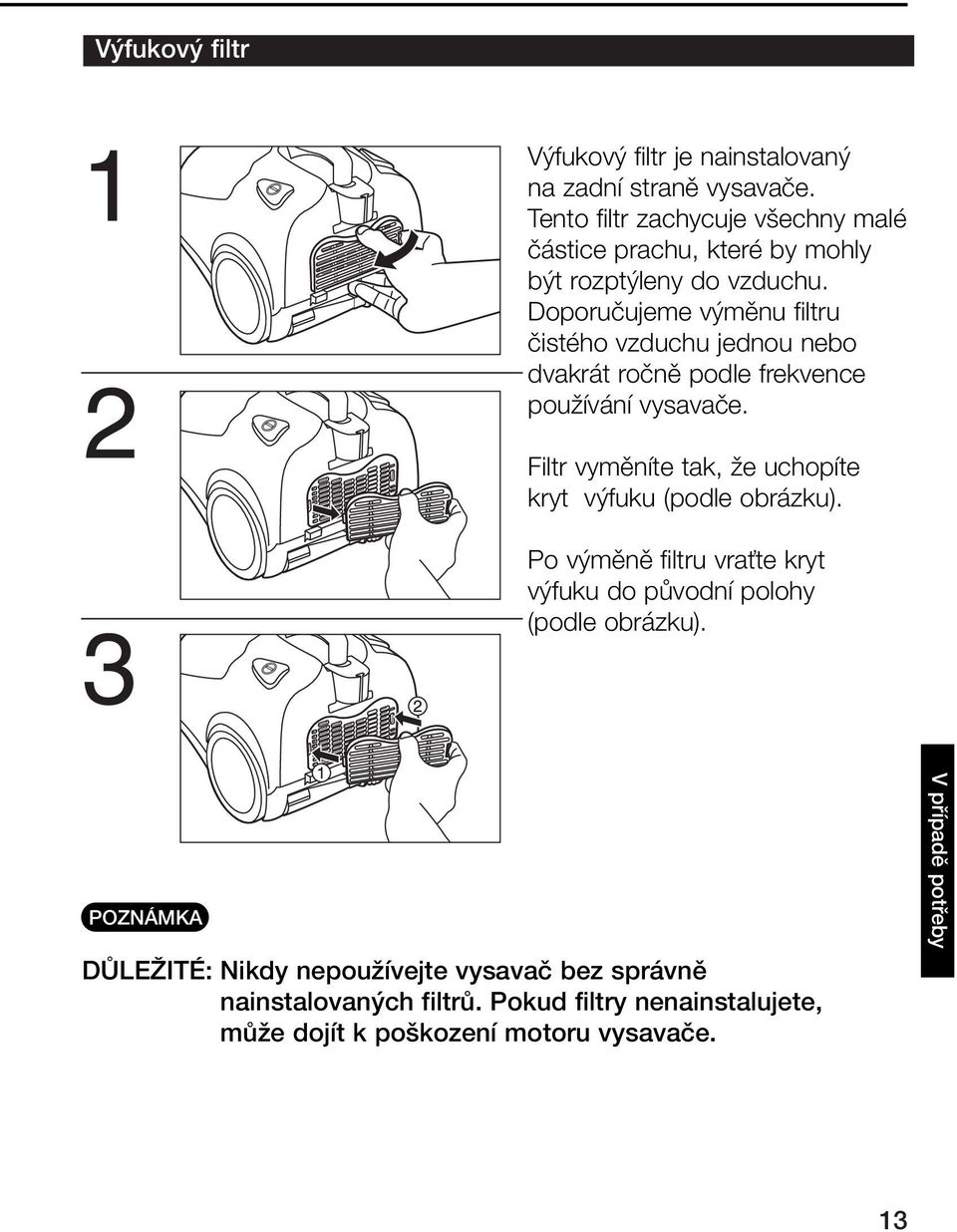 Doporuãujeme v mûnu filtru ãistého vzduchu jednou nebo dvakrát roãnû podle frekvence pouïívání vysavaãe.