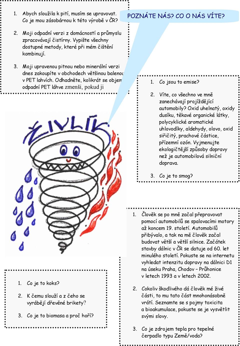Odhadněte, kolikrát se objem odpadní PET láhve zmenší, pokud ji 1. Co jsou to emise? 2. Víte, co všechno ve mně zanechávají projíždějící automobily?