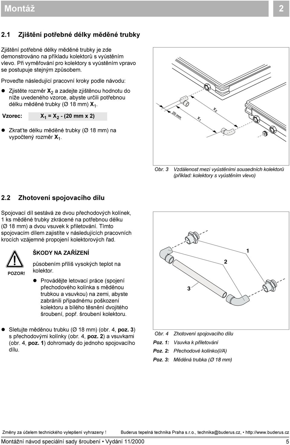 Proveďte následující pracovní kroky podle návodu: Zjistěte rozměr X a zadejte zjištěnou hodnotu do níže uvedeného vzorce, abyste určili potřebnou délku měděné trubky (Ø 18 mm) X 1.