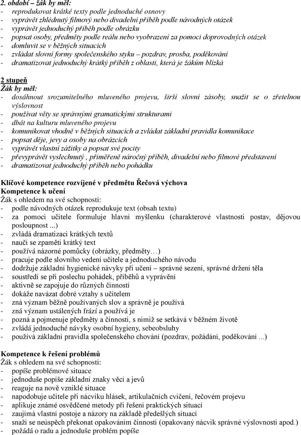 jednoduchý krátký příběh z oblasti, která je žákům blízká 2 stupeň Žák by měl: - dosáhnout srozumitelného mluveného projevu, širší slovní zásoby, snažit se o zřetelnou výslovnost - používat věty se