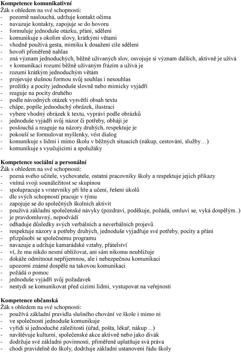 rozumí běžně užívaným frázím a užívá je - rozumí krátkým jednoduchým větám - projevuje slušnou formou svůj souhlas i nesouhlas - prožitky a pocity jednoduše slovně nebo mimicky vyjádří - reaguje na