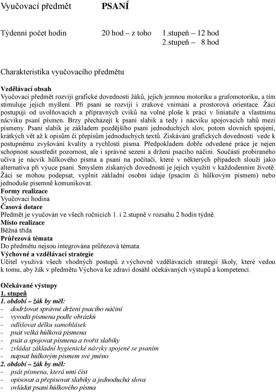 Při psaní se rozvíjí i zrakové vnímání a prostorová orientace. Žáci postupují od uvolňovacích a přípravných cviků na volné ploše k práci v liniatuře a vlastnímu nácviku psaní písmen.