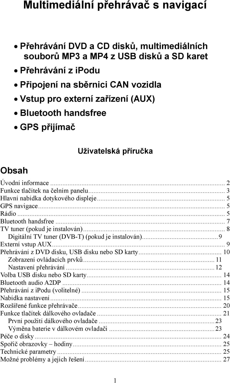 .. 5 Bluetooth handsfree... 7 TV tuner (pokud je instalován)... 8 Digitální TV tuner (DVB-T) (pokud je instalován)...9 Externí vstup AUX... 9 Přehrávání z DVD disku, USB disku nebo SD karty.