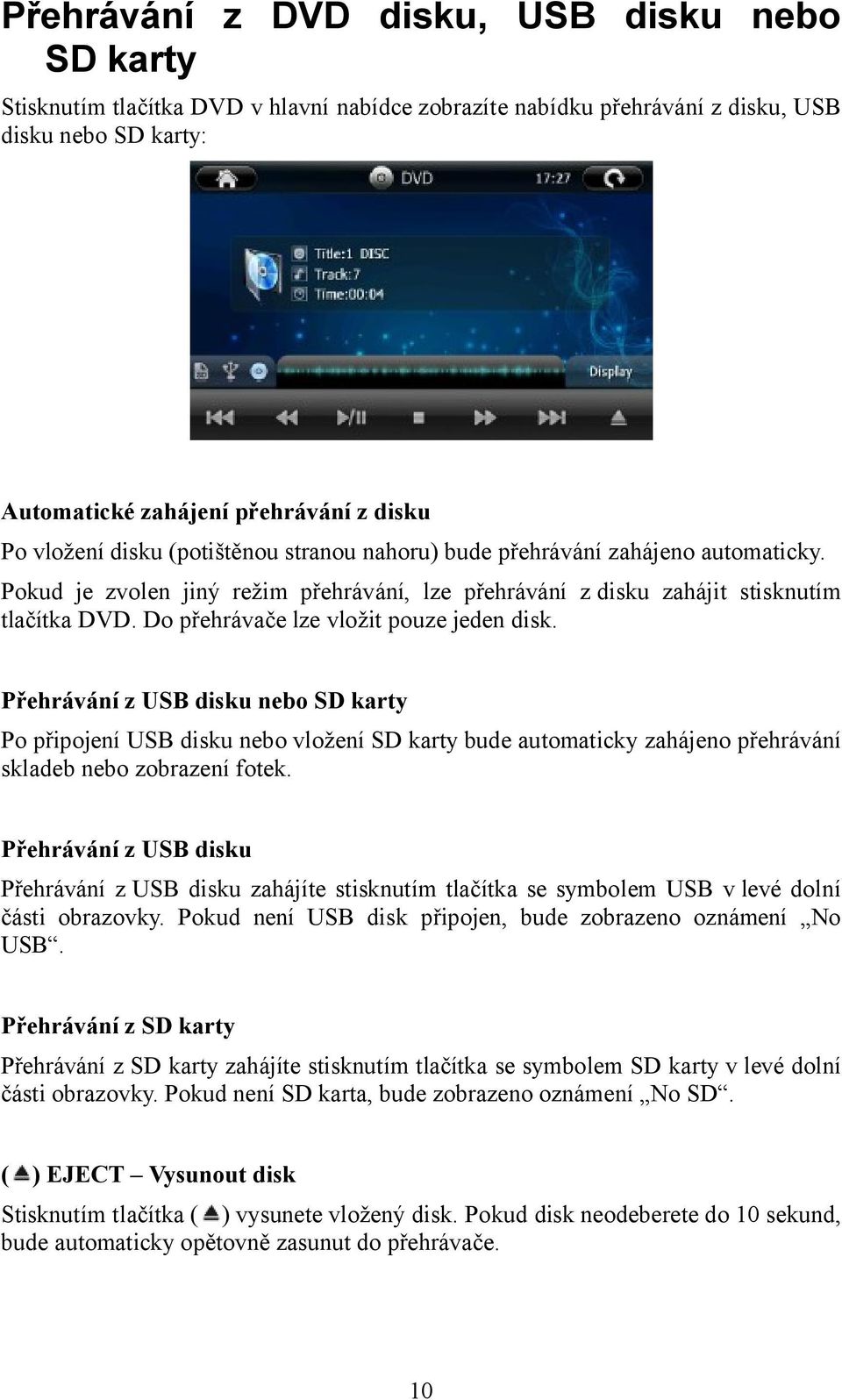 Do přehrávače lze vložit pouze jeden disk. Přehrávání z USB disku nebo SD karty Po připojení USB disku nebo vložení SD karty bude automaticky zahájeno přehrávání skladeb nebo zobrazení fotek.