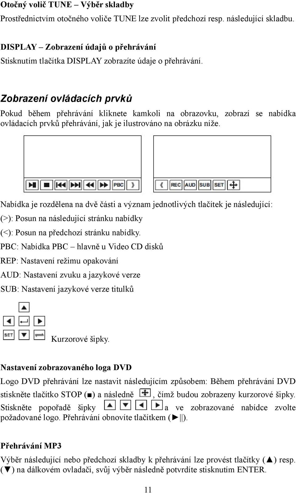 Zobrazení ovládacích prvků Pokud během přehrávání kliknete kamkoli na obrazovku, zobrazí se nabídka ovládacích prvků přehrávání, jak je ilustrováno na obrázku níže.