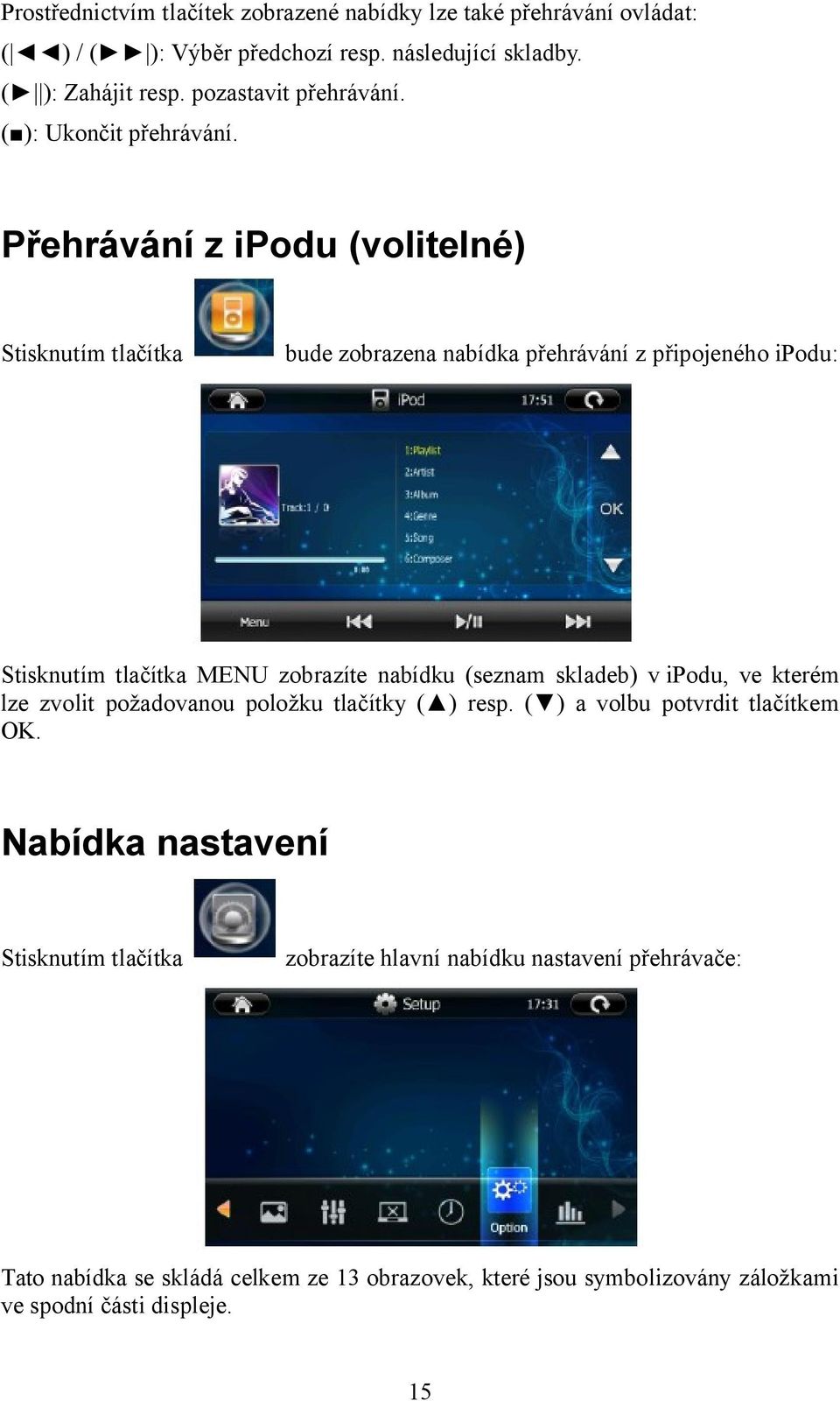 Přehrávání z ipodu (volitelné) Stisknutím tlačítka bude zobrazena nabídka přehrávání z připojeného ipodu: Stisknutím tlačítka MENU zobrazíte nabídku (seznam