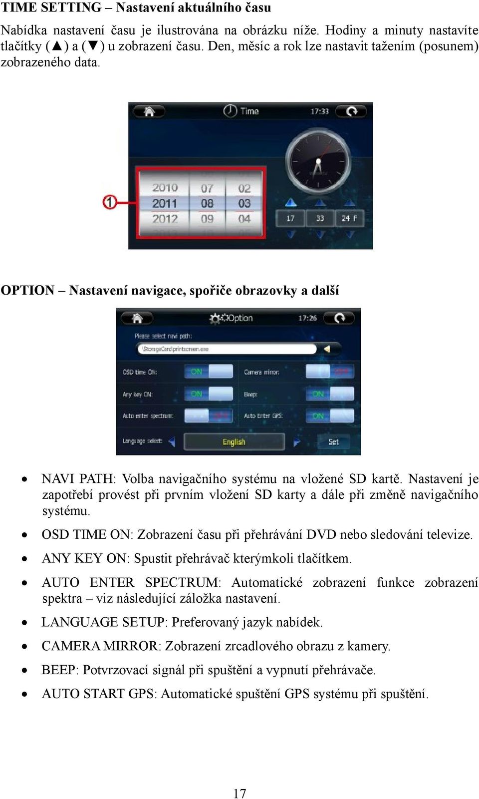 Nastavení je zapotřebí provést při prvním vložení SD karty a dále při změně navigačního systému. OSD TIME ON: Zobrazení času při přehrávání DVD nebo sledování televize.