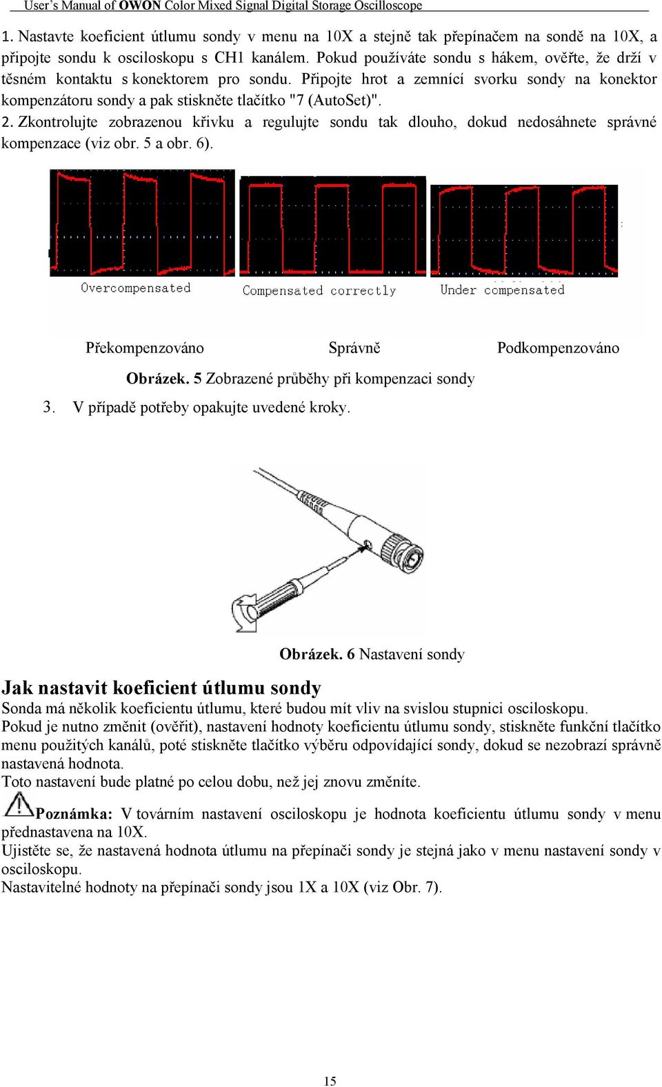 Zkontrolujte zobrazenou křivku a regulujte sondu tak dlouho, dokud nedosáhnete správné kompenzace (viz obr. 5 a obr. 6). Překompenzováno Správně Podkompenzováno Obrázek.