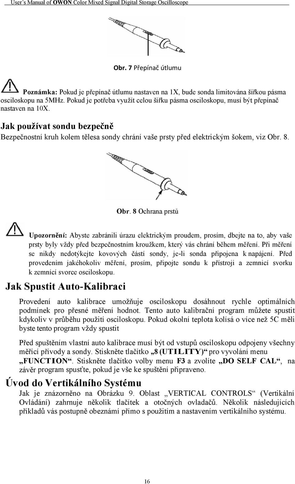 Jak používat sondu bezpečně Bezpečnostní kruh kolem tělesa sondy chrání vaše prsty před elektrickým šokem, viz Obr.