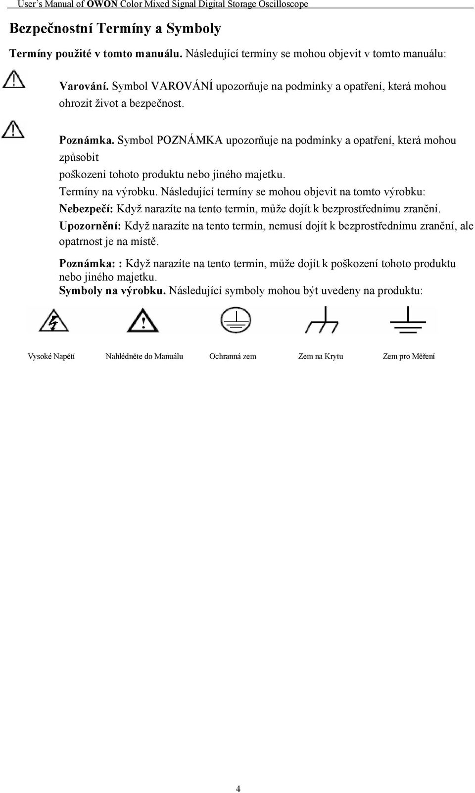 Symbol POZNÁMKA upozorňuje na podmínky a opatření, která mohou způsobit poškození tohoto produktu nebo jiného majetku. Termíny na výrobku.