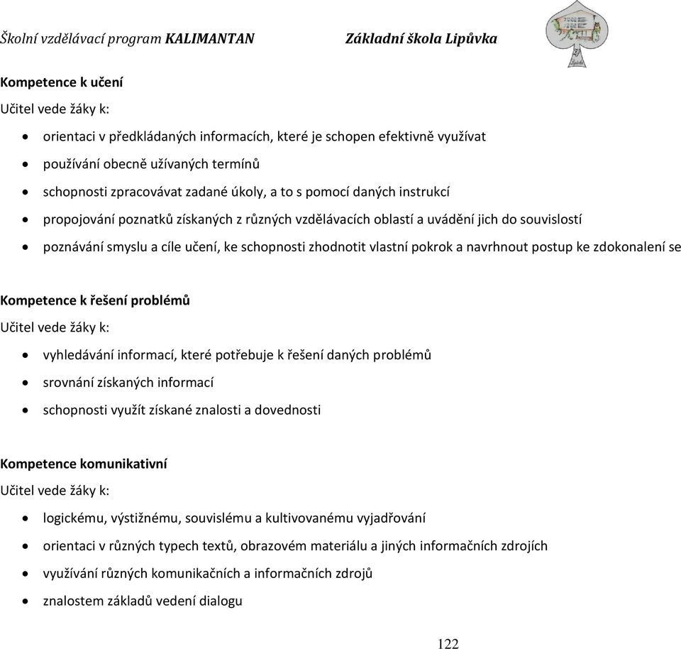 ke zdokonalení se Kompetence k řešení problémů Učitel vede žáky k: vyhledávání informací, které potřebuje k řešení daných problémů srovnání získaných informací schopnosti využít získané znalosti a