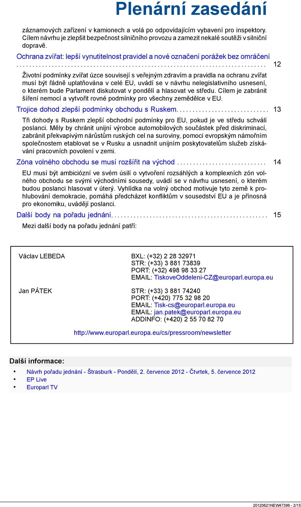 ............................................................................. 12 Životní podmínky zvířat úzce souvisejí s veřejným zdravím a pravidla na ochranu zvířat musí být řádně uplatňována v