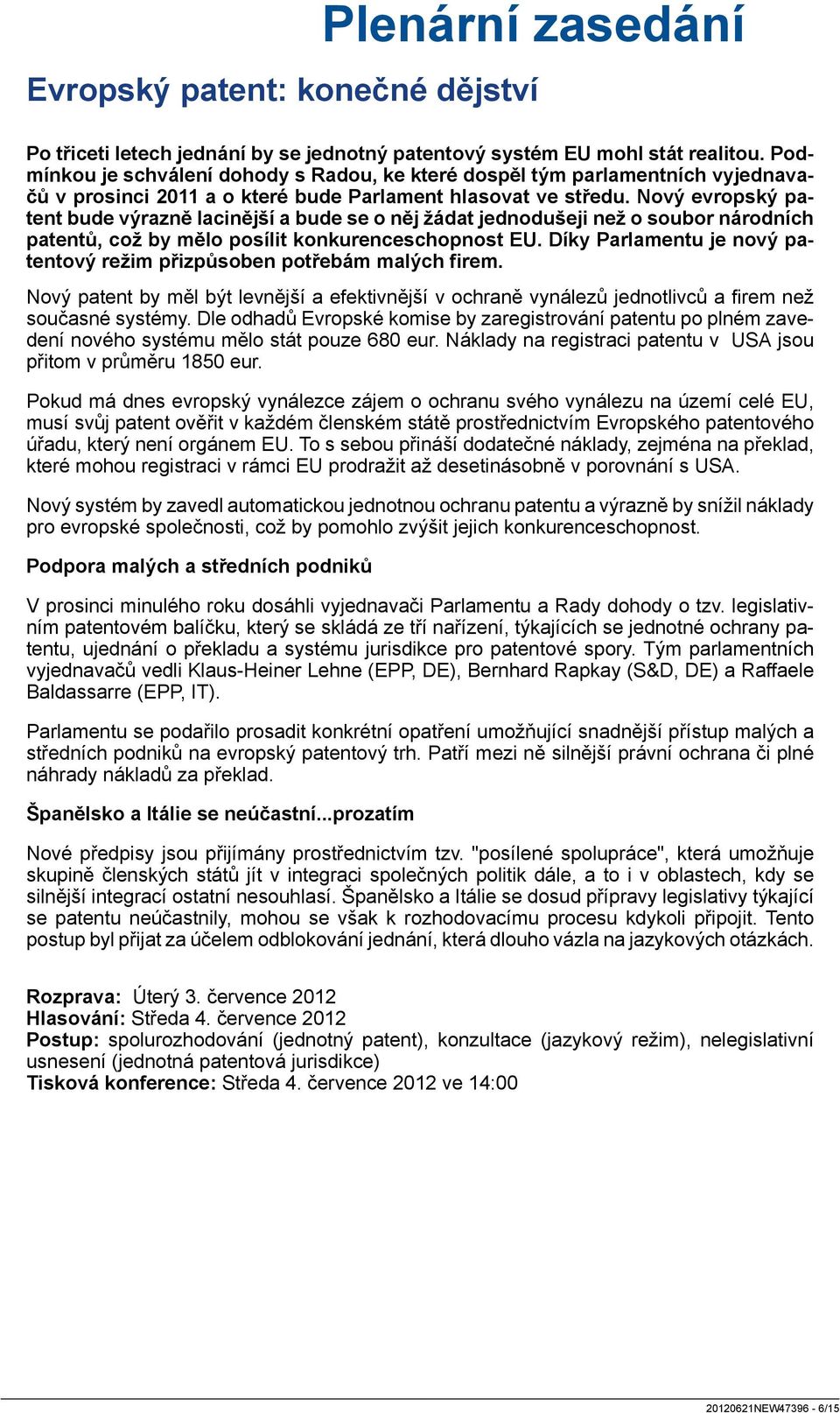 Nový evropský patent bude výrazně lacinější a bude se o něj žádat jednodušeji než o soubor národních patentů, což by mělo posílit konkurenceschopnost EU.
