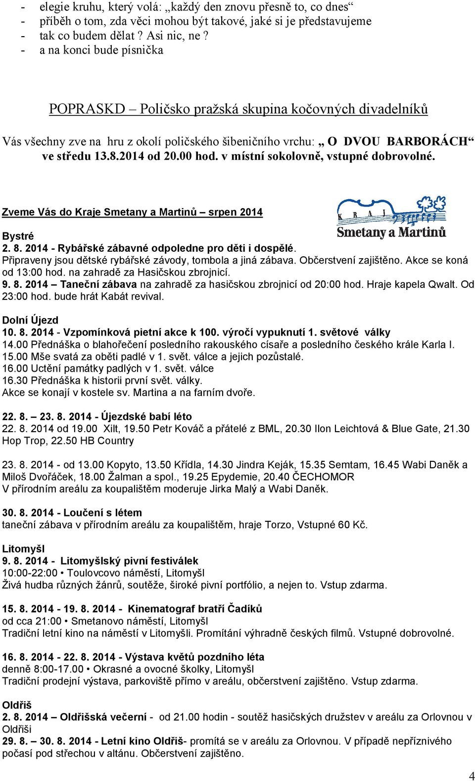 v místní sokolovně, vstupné dobrovolné. Zveme Vás do Kraje Smetany a Martinů srpen 2014 Bystré 2. 8. 2014 - Rybářské zábavné odpoledne pro děti i dospělé.