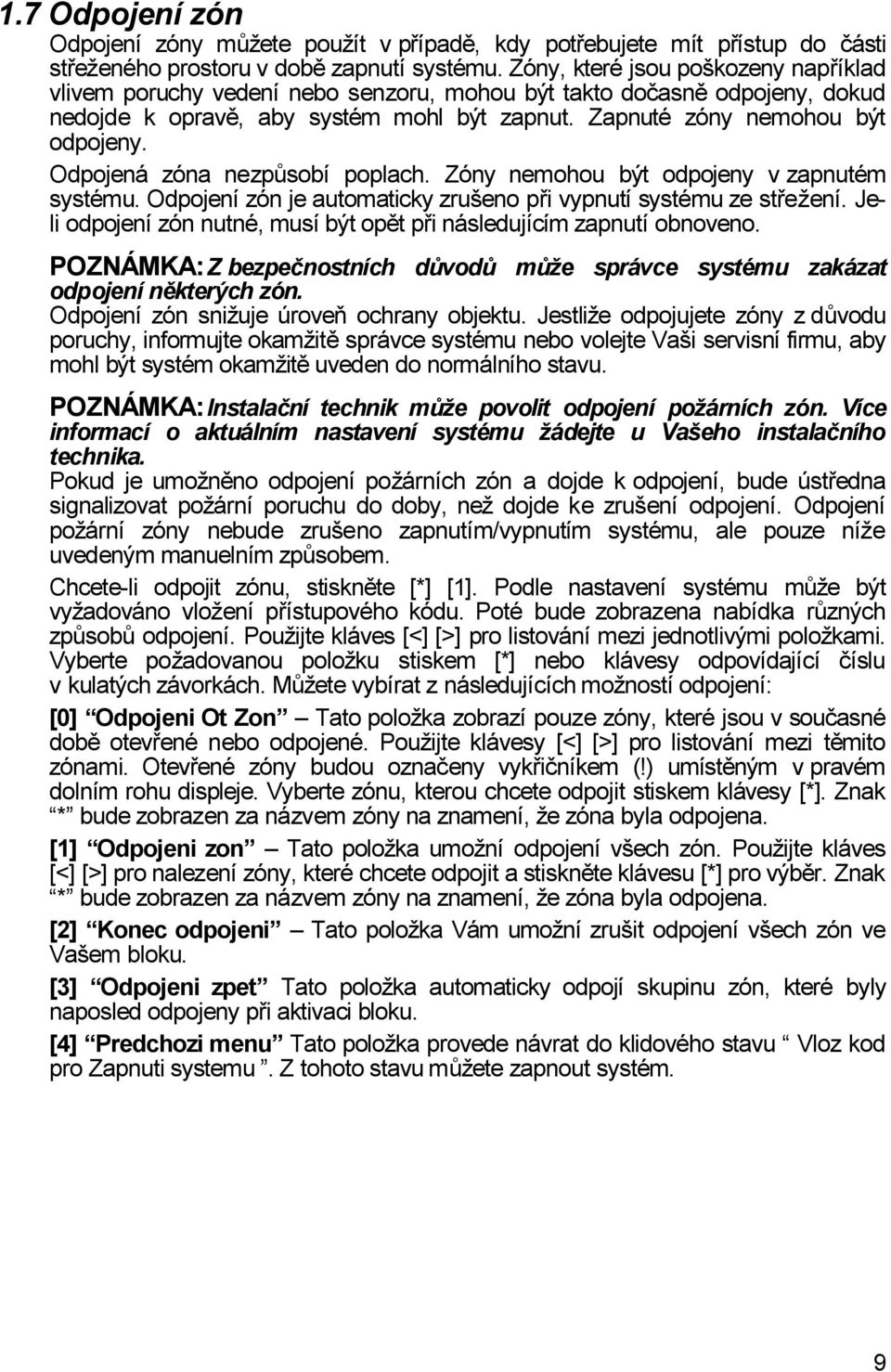 Odpojená zóna nezpůsobí poplach. Zóny nemohou být odpojeny v zapnutém systému. Odpojení zón je automaticky zrušeno při vypnutí systému ze střežení.