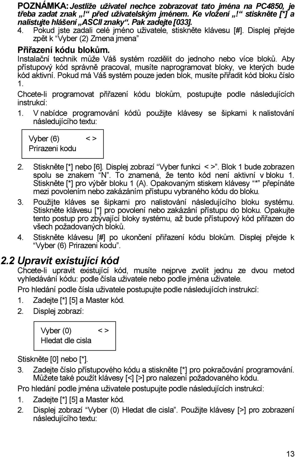 Instalační technik může Váš systém rozdělit do jednoho nebo více bloků. Aby přístupový kód správně pracoval, musíte naprogramovat bloky, ve kterých bude kód aktivní.