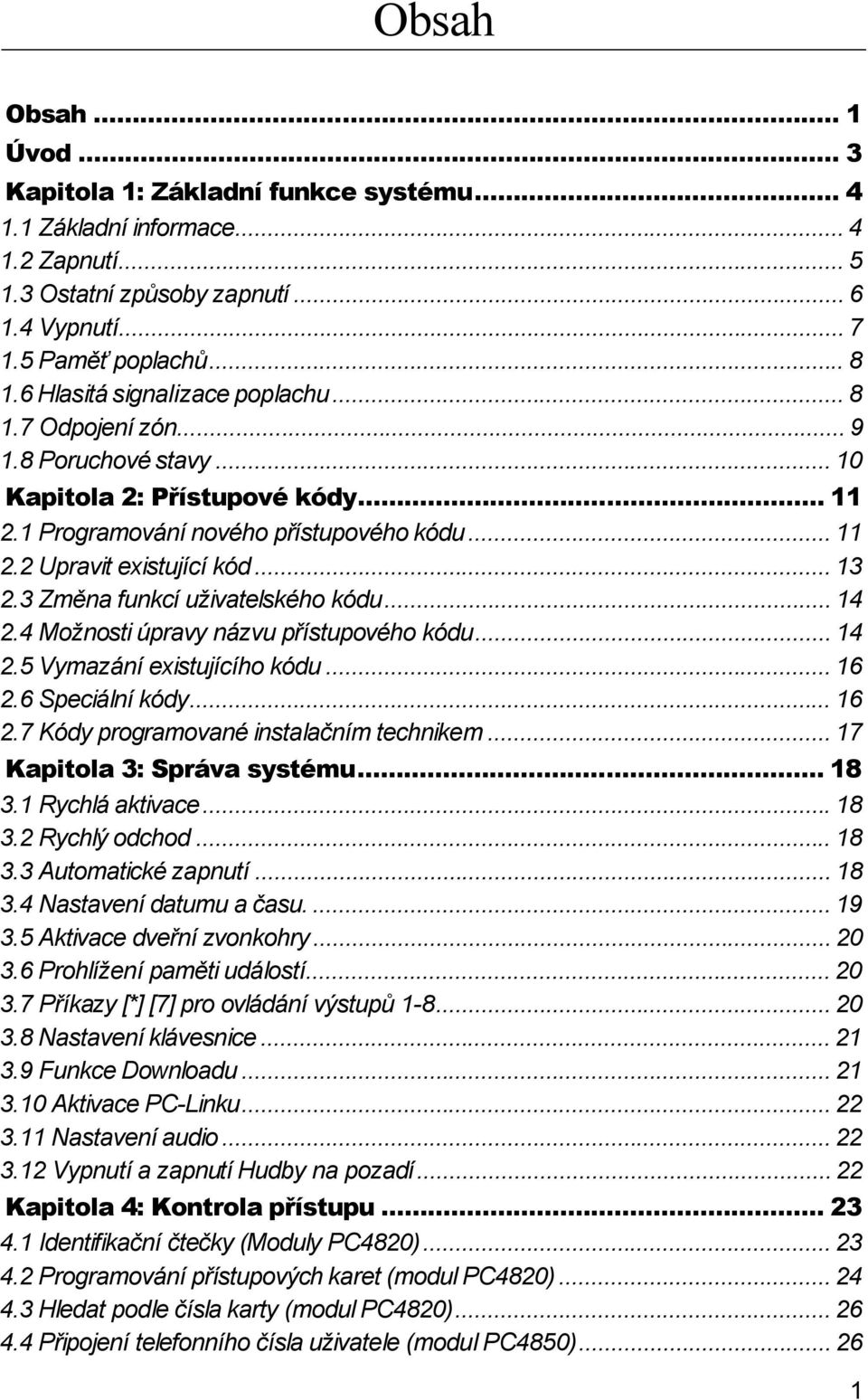 3 Změna funkcí uživatelského kódu...14 2.4 Možnosti úpravy názvu přístupového kódu...14 2.5 Vymazání existujícího kódu...16 2.6 Speciální kódy...16 2.7 Kódy programované instalačním technikem.