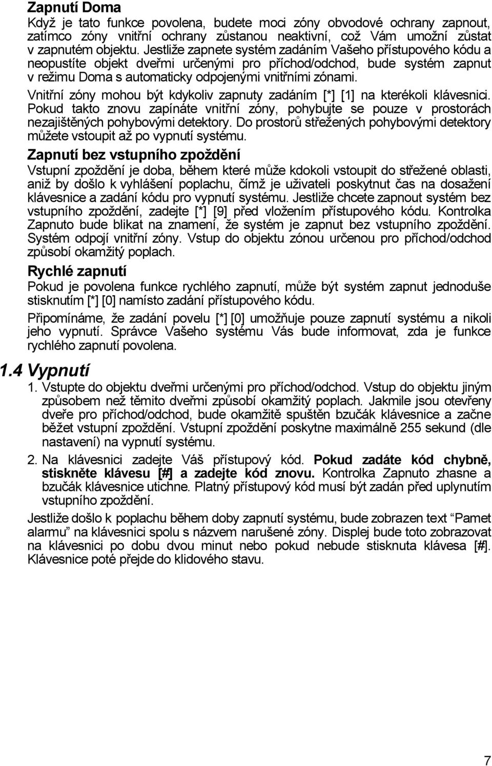 Vnitřní zóny mohou být kdykoliv zapnuty zadáním [*] [1] na kterékoli klávesnici. Pokud takto znovu zapínáte vnitřní zóny, pohybujte se pouze v prostorách nezajištěných pohybovými detektory.