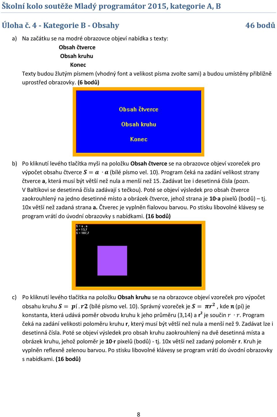 budou umístěny přibližně uprostřed obrazovky. (6 bodů) b) Po kliknutí levého tlačítka myši na položku Obsah čtverce se na obrazovce objeví vzoreček pro výpočet obsahu čtverce S = a a (bílé písmo vel.
