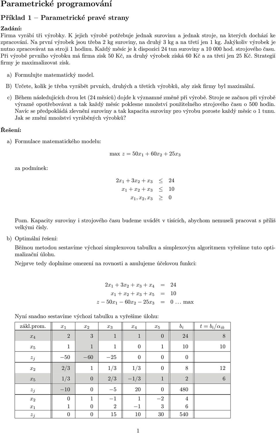 strojového času. Při výrobě prvního výrobku má firma zisk 50 Kč, za druhý výrobek získá 60 Kč a za třetí jen 25 Kč. Strategií firmy je maximalizovat zisk. a) Formulujte matematický model.