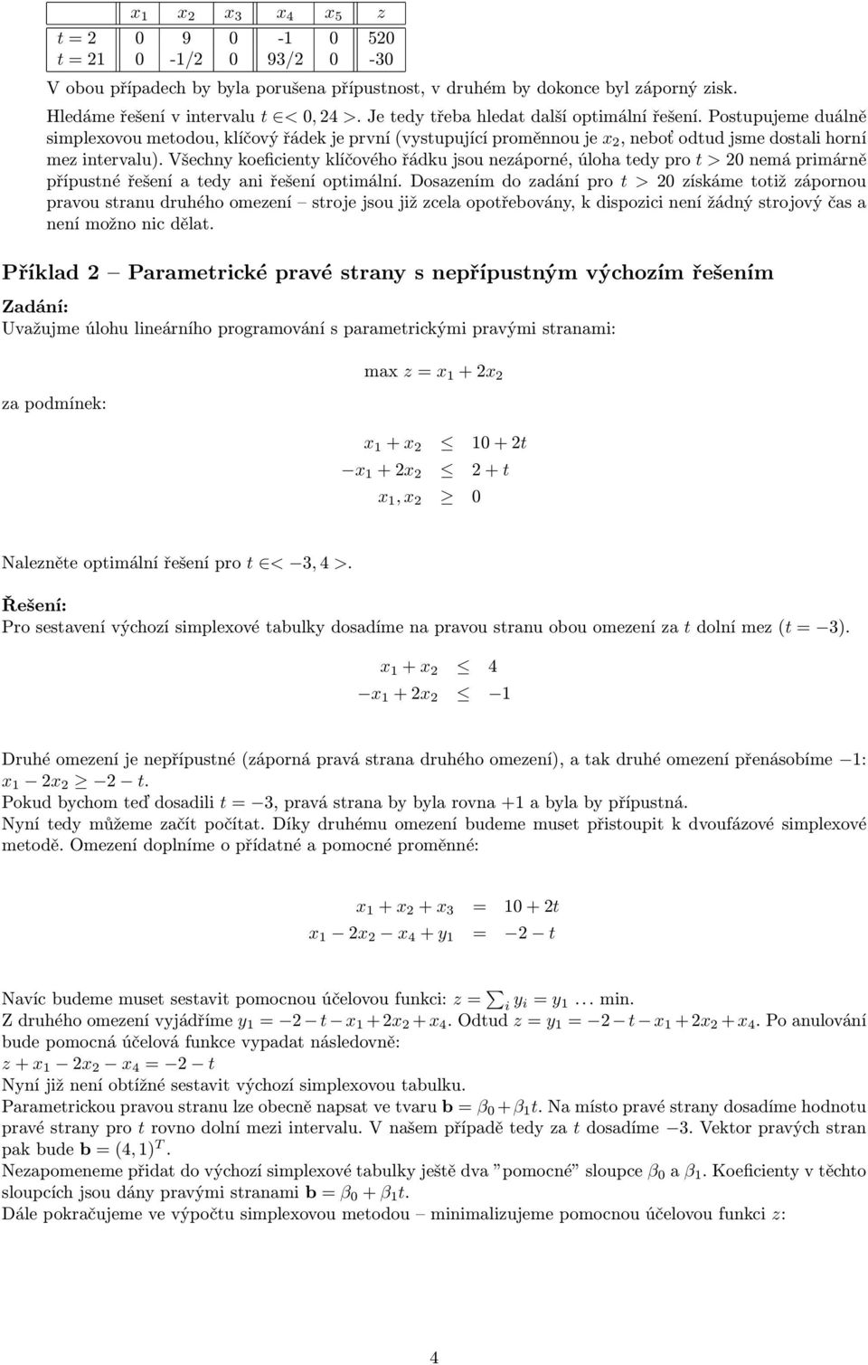 Všechny koeficienty klíčového řádku jsou nezáporné, úloha tedy pro t > 20 nemá primárně přípustné řešení a tedy ani řešení optimální.