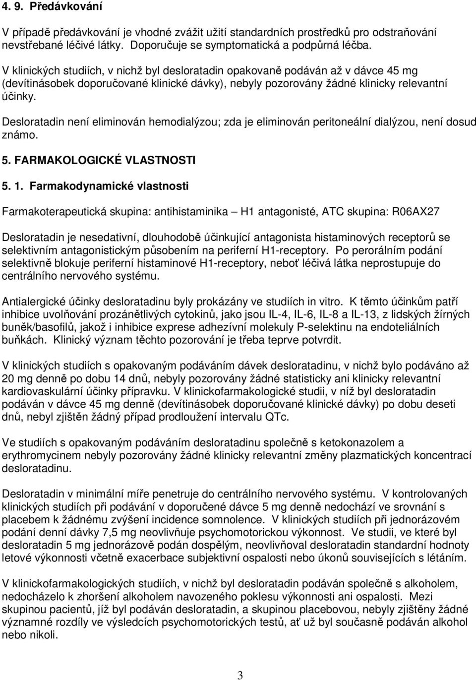 Desloratadin není eliminován hemodialýzou; zda je eliminován peritoneální dialýzou, není dosud známo. 5. FARMAKOLOGICKÉ VLASTNOSTI 5. 1.
