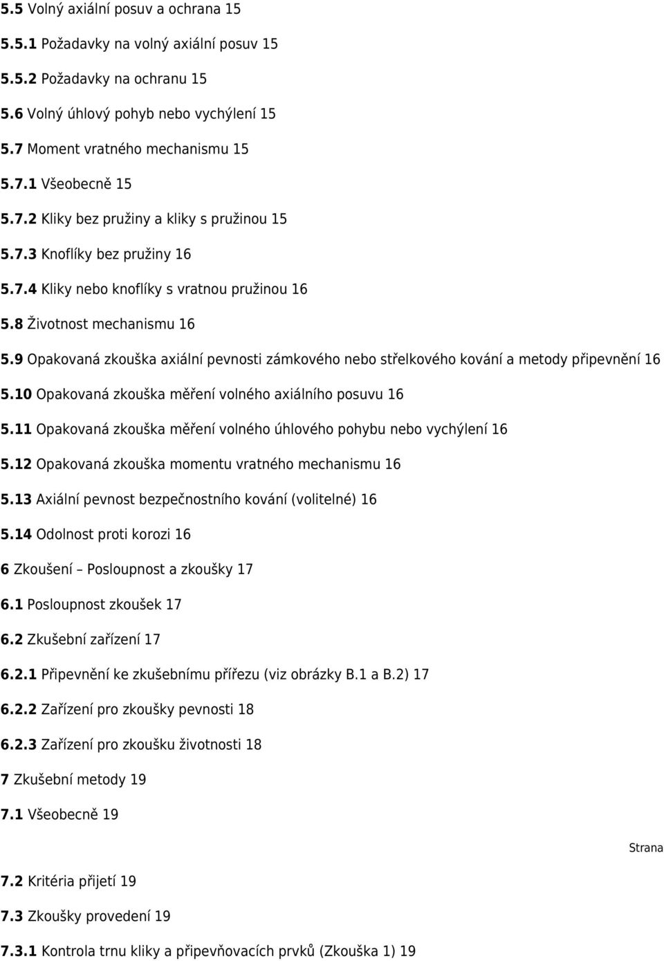 9 Opakovaná zkouška axiální pevnosti zámkového nebo střelkového kování a metody připevnění 16 5.10 Opakovaná zkouška měření volného axiálního posuvu 16 5.