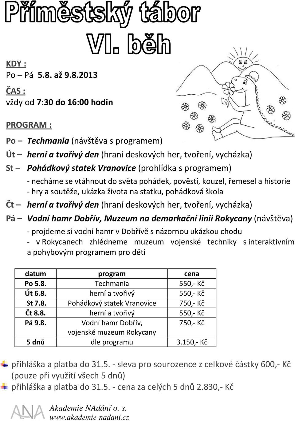 2013 ČAS : vždy od 7:30 do 16:00 hodin PROGRAM : Po Techmania (návštěva s programem) Út herní a tvořivý den (hraní deskových her, tvoření, vycházka) St Pohádkový statek Vranovice (prohlídka s