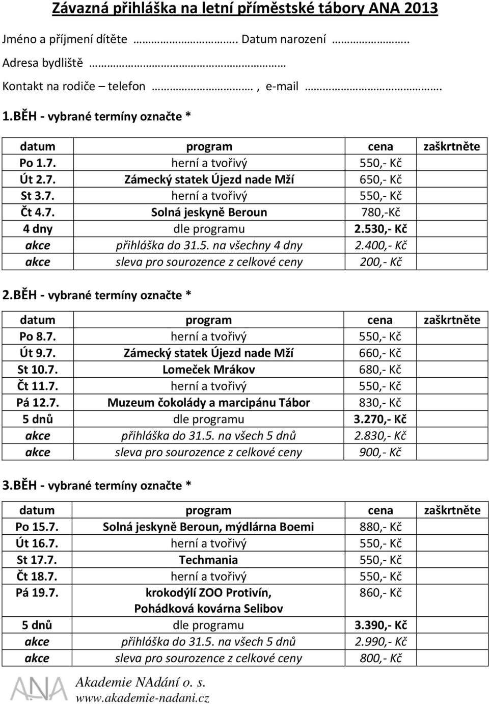 530, Kč akce přihláška do 31.5. na všechny 4 dny 2.400, Kč akce sleva pro sourozence z celkové ceny 200, Kč 2.BĚH vybrané termíny označte * datum program cena zaškrtněte Po 8.7.