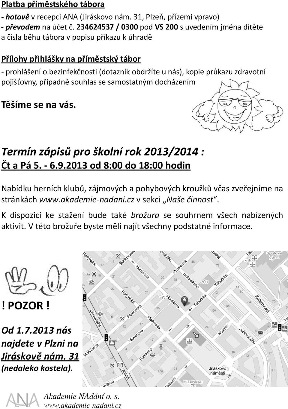 průkazu zdravotní pojišťovny, případně souhlas se samostatným docházením Těšíme se na vás. Termín zápisů pro školní rok 2013/2014 : Čt a Pá 5. 6.9.