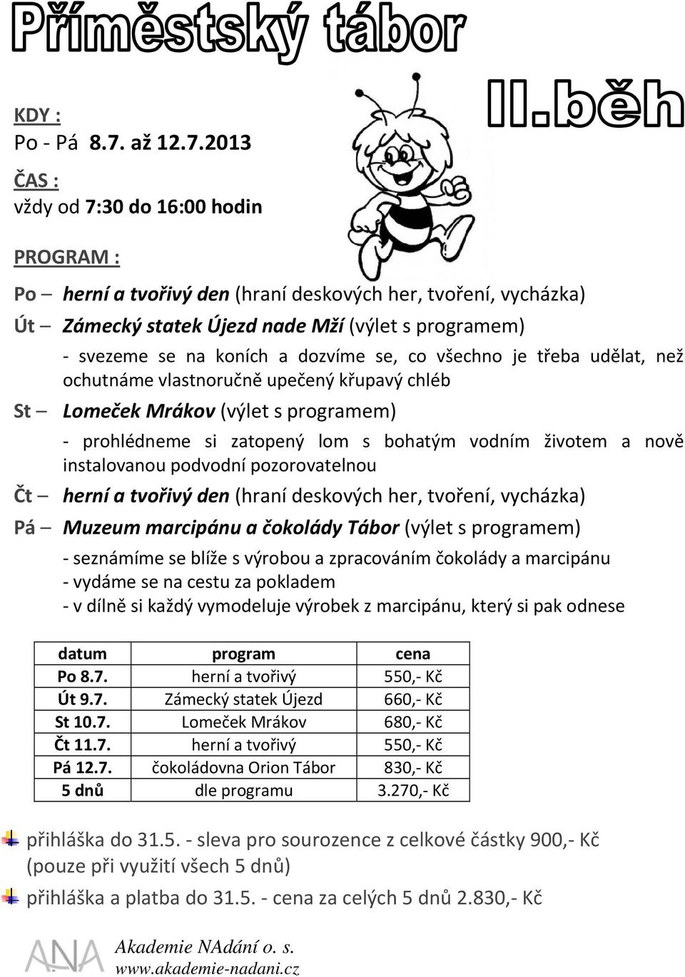 2013 ČAS : vždy od 7:30 do 16:00 hodin PROGRAM : Po herní a tvořivý den (hraní deskových her, tvoření, vycházka) Út Zámecký statek Újezd nade Mží (výlet s programem) svezeme se na koních a dozvíme