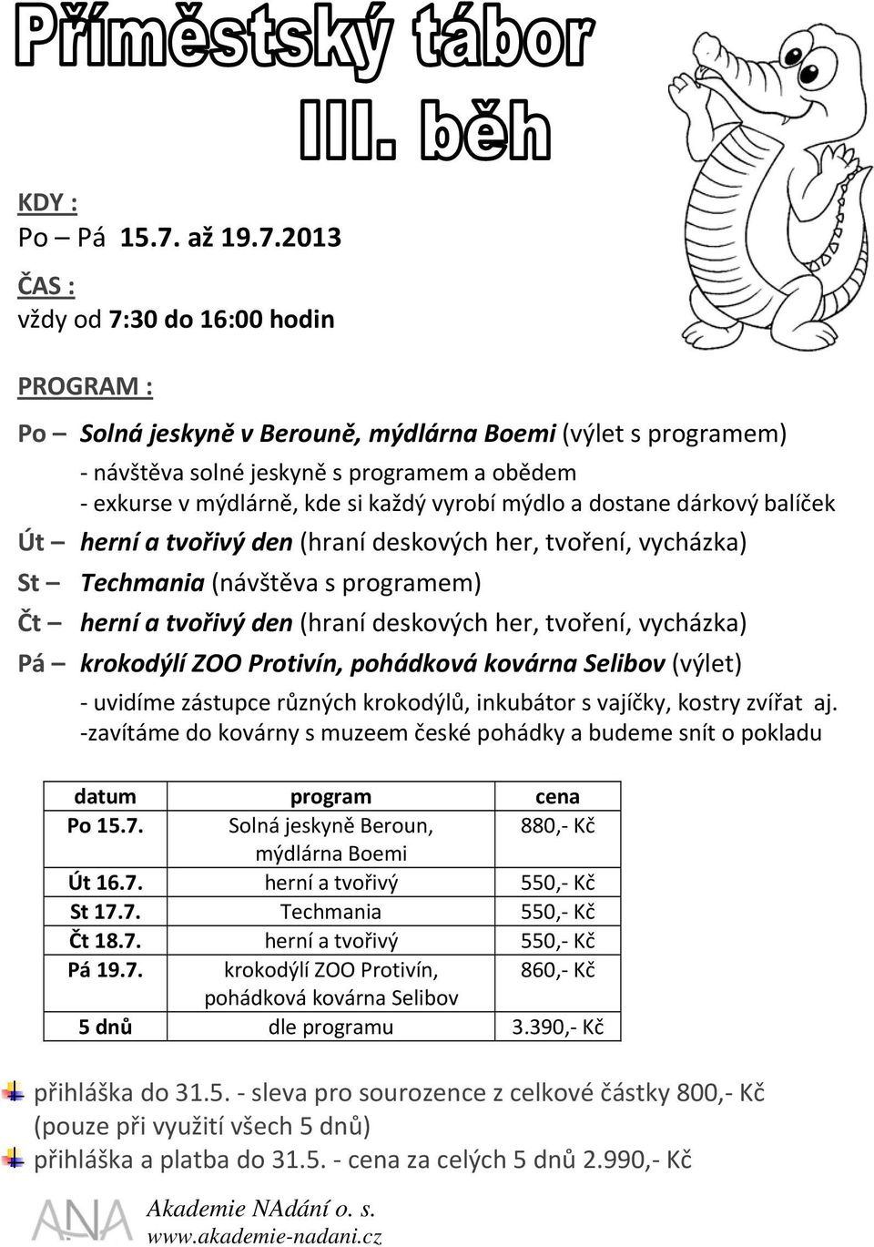 2013 ČAS : vždy od 7:30 do 16:00 hodin PROGRAM : Po Solná jeskyně v Berouně, mýdlárna Boemi (výlet s programem) návštěva solné jeskyně s programem a obědem exkurse v mýdlárně, kde si každý vyrobí